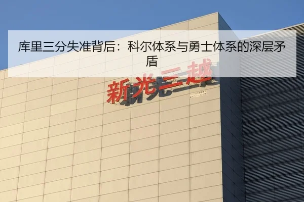 库里三分失准背后：科尔体系与勇士体系的深层矛盾