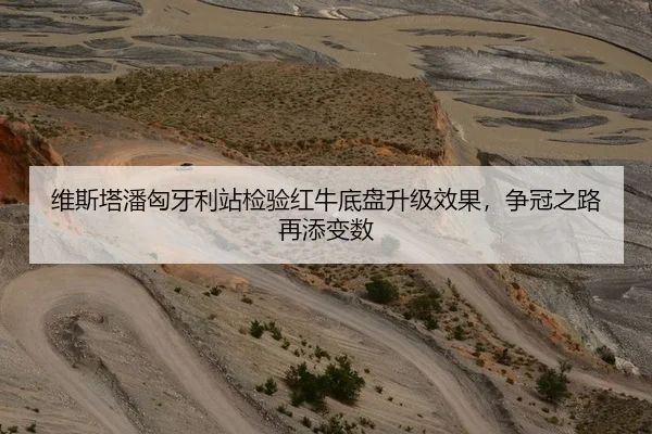 维斯塔潘匈牙利站检验红牛底盘升级效果，争冠之路再添变数